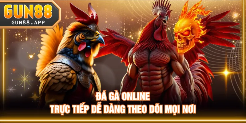 Đá gà online trực tiếp dễ dàng theo dõi mọi nơi